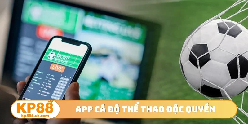 App cá độ thể thao độc quyền